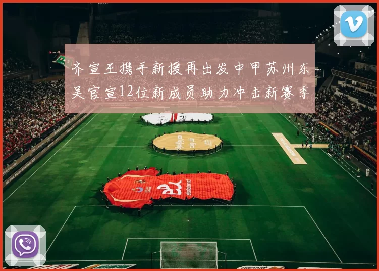 齐宣王携手新援再出发中甲苏州东吴官宣12位新成员助力冲击新赛季